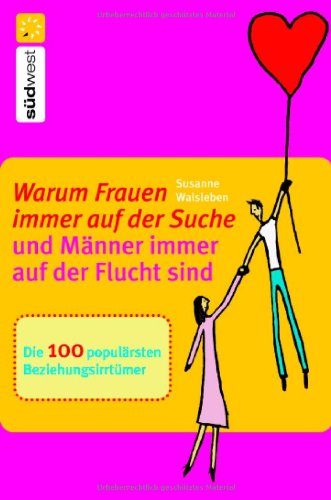 Warum Frauen immer auf der Suche und Männer immer auf der Flucht sind: Die 100 populärsten Beziehungsirrtümer Partnership & Love