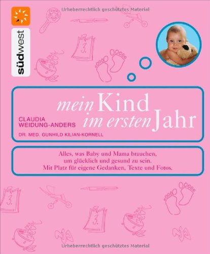 Mein Kind im ersten Jahr: Damit Baby und Mama glücklich und gesund bleiben. Mit viel Platz für eigene Gedanken, Texte und Fotos Lifestyle
