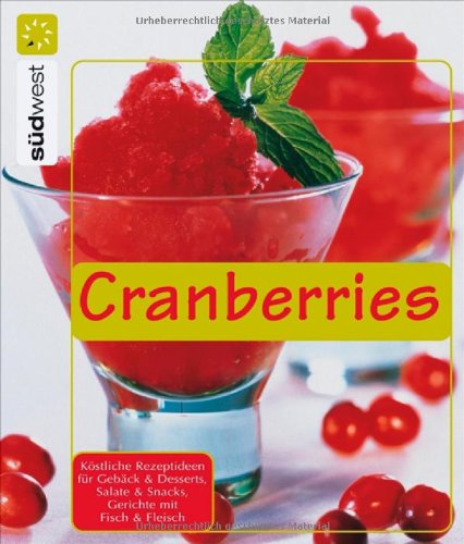 Cranberries: Köstliche Rezepteideen für Salate & Snacks, Gerichte mit Fisch & Fleisch, Gebäck, Desserts & Drinks Cooking & Enjoying