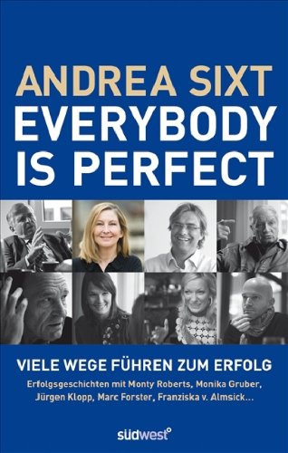 Everybody is perfect: Viele Wege führen zum Erfolg -: Viele Wege führen zum Erfolg. Erfolgsgeschichten mit Monty Roberts, Monika Gruber, Jürgen Klopp, Marc Forster, Franziska von Almsick . . . Lifestyle