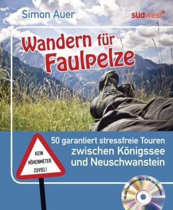 Wandern für Faulpelze: 50 garantiert stressfreie Touren zwischen Königssee und Neuschwanstein - Mit allen Tourenkarten auf CD-ROM zum Ausdrucken Travel Guides