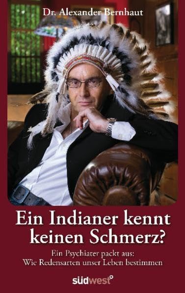 Ein Indianer kennt keinen Schmerz?: Ein Psychiater packt aus: Wie Redensarten unser Leben bestimmen Psychology