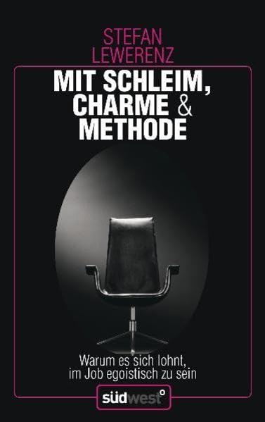 Mit Schleim, Charme & Methode: Warum es sich lohnt, im Job egoistisch zu sein Business, Finance & Career