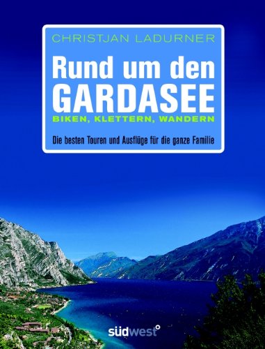 Rund um den Gardasee: Biken, Klettern, Wandern - Die besten Touren und Ausflüge für die ganze Familie Hiking & Cycling Books