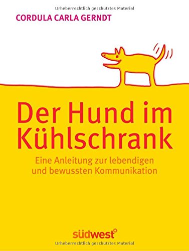 Der Hund im Kühlschrank: Eine Anleitung zur lebendigen und bewussten Kommunikation Lifestyle