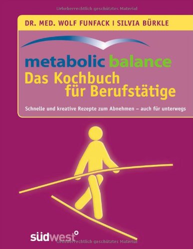 metabolic balance Das Kochbuch für Berufstätige: Schnelle und kreative Rezepte zum Abnehmen - auch für unterwegs Health, Nutrition & Fitness