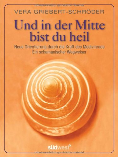 Und in der Mitte bist du heil: Neue Orientierung durch die Kraft des Medizinrads - Ein schamanischer Wegweiser Health, Nutrition & Fitness