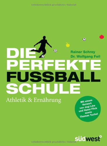 Die perfekte Fußballschule: Athletik & Ernährung: Athletik & Ernährung. Mit einem Vorwort von Jogi Löw und Hansi Flick sowie Thomas Tuchel Health, Nutrition & Fitness