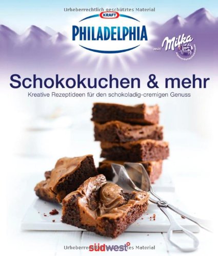 Philadelphia mit Milka - Schokokuchen & mehr: frisch, cremig, leicht - kreative Ideen für Genießer: Kreative Rezeptideen für den schokoladig-cremigen Genuss Cooking & Enjoying