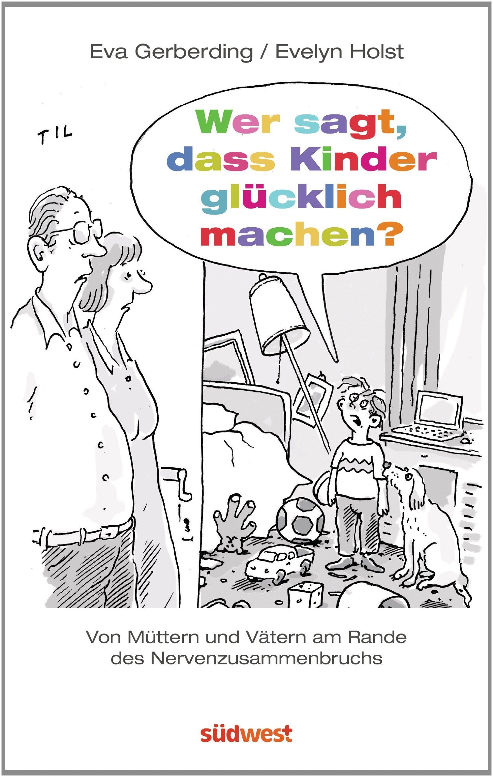 Wer sagt, dass Kinder glücklich machen?: Von Vätern und Müttern am Rande des Nervenzusammenbruchs - Mit Illustrationen von Til Mette - Partnership & Love