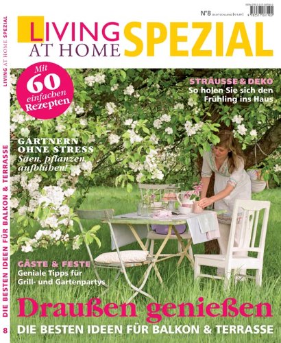 Living at Home spezial 8: Garten: Die besten Ideen für Balkon & Terrasse. Sträuße & Deko: So holen Sie sich den Frühling ins Haus. Gäste & Feste: ... ohne Stress. Säen, pflanzen, aufblühen! Garden & Plants