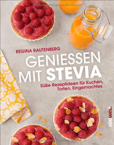 Genießen mit Stevia: Süße Rezeptideen für Kuchen, Torten, Eingemachtes Leisure, Home & Garden