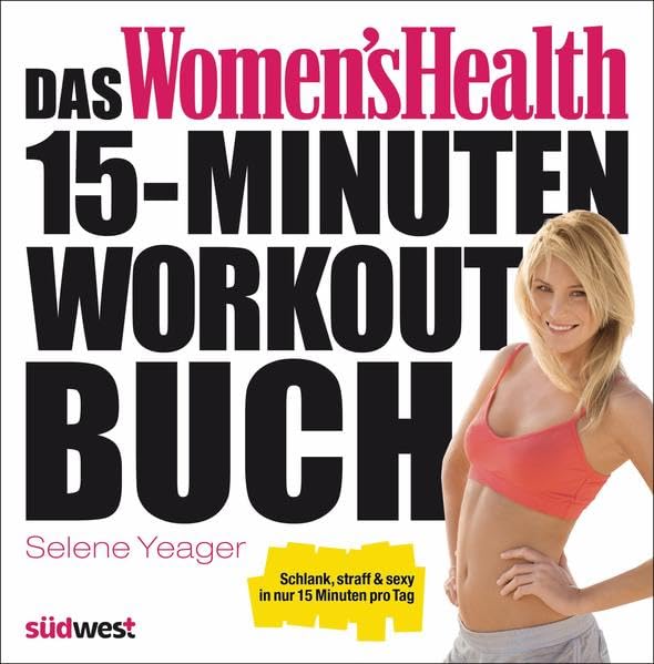 Das Women's Health 15-Minuten-Workout-Buch: Schlank, straff & sexy in nur 15 Minuten pro Tag Health, Nutrition & Fitness