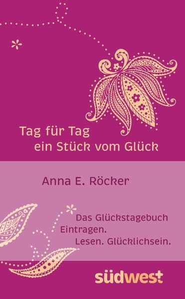 Tag für Tag ein Stück vom Glück: Das Glückstagebuch. Eintragen. Lesen. Glücklichsein. Lifestyle