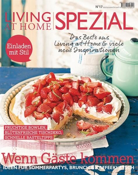 Living at Home spezial 17: Gäste & Feste: Einladen mit Stil; Wenn Gäste kommen. Ideen für Sommerpartys, Brunch und Kaffeeklatsch; Fruchtige Bowlen, blütenfrische Tischdeko, schnelle Basteltipps Hobbies & Crafts