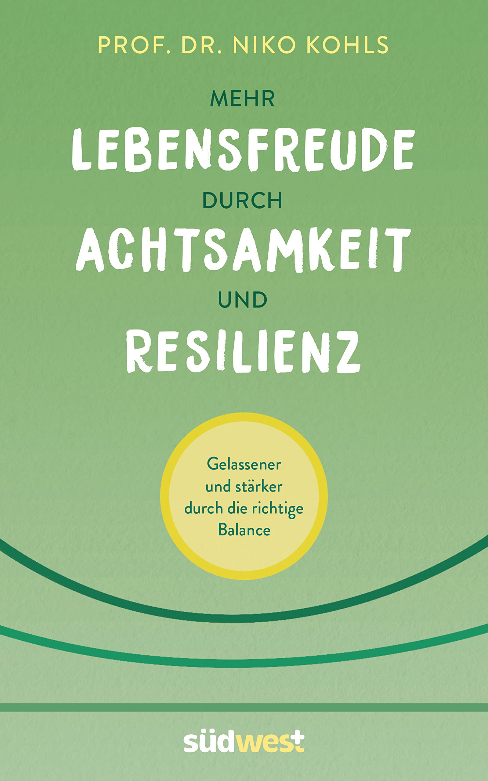 Mehr Lebensfreude durch Achtsamkeit und Resilienz: Gelassener und stärker durch die richtige Balance Health, Nutrition & Fitness