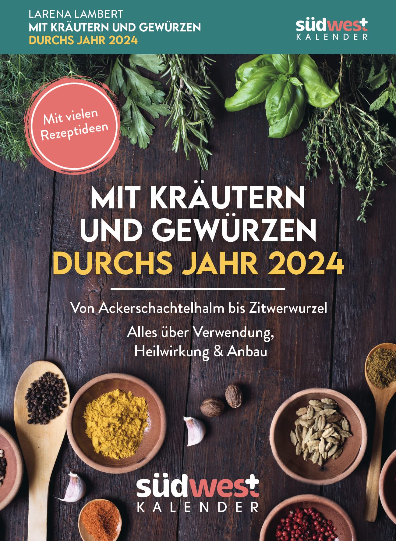 Mit Kräutern und Gewürzen durchs Jahr 2024 - Von Ackerschachtelhalm bis Zitwerwurzel. Alles über Verwendung, Heilwirkung & Anbau - mit vielen ... zum Aufstellen oder Aufhängen book