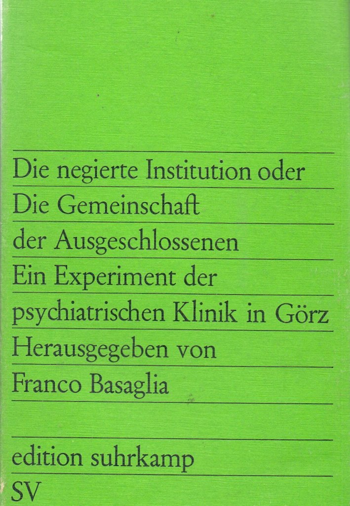 Die negierte Institution oder Die Gemeinschaft der Ausgeschlossenen. Ein Experiment der psychiatrischen Klinik in Görz Medicine