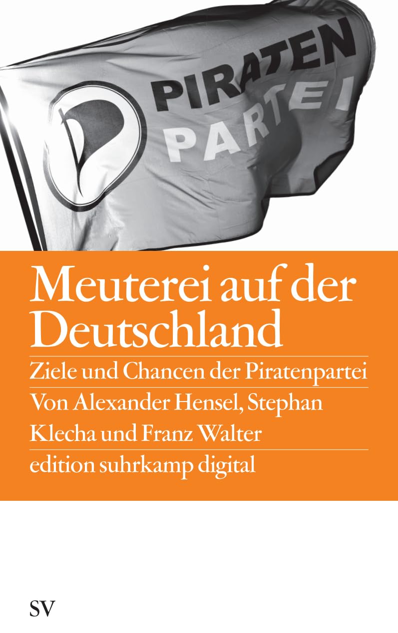 Meuterei auf der Deutschland: Ziele und Chancen der Piratenpartei (edition suhrkamp) Media & Communication