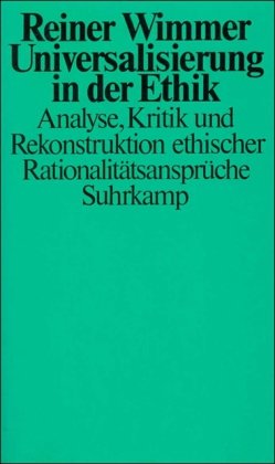 Universalisierung in der Ethik: Analyse, Kritik und Rekonstruktion ethischer Rationalitätsansprüche Philosophy