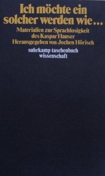 Ich möchte ein solcher werden wie ...., Materialien zur Sprachlosigkeit des Kaspar Hauser- Suhrkamp Taschenbuch Wissenschaft 283 Philosophy