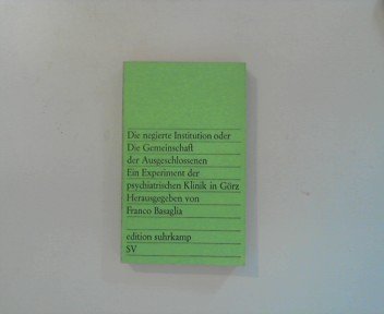 Die negierte Institution oder die Gemeinschaft der Ausgeschlossenen: Ein Experiment der psychiatrischen Klinik in Görz. Herausgegeben von Franco ... Anneheide Ascheri-Osterlow (edition suhrkamp) Medicine