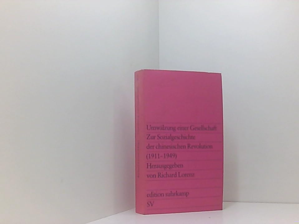 Umwälzung einer Gesellschaft: Zur Sozialgeschichte der chinesischen Revolution (1911-1949) Herausgegeben von Richard Lorenz (edition suhrkamp) Politics & History