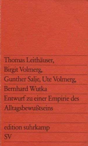 Entwurf zu einer Empirie des Alltagsbewußtseins: Thomas Leithäuser, Birgit Volmerg, Gunther Salje, Ute Volmerg, Bernhard Wutka (edition suhrkamp) Social Sciences