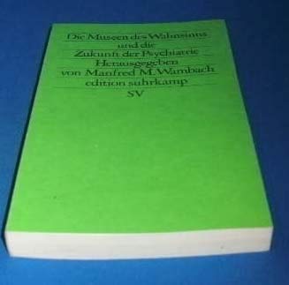 Die Museen des Wahnsinns und die Zukunft der Psychiatrie: Herausgegeben von Manfred Max Wambach, Gert Hellerich und Wolfgang Reichel. Mit Beiträgen ... aus dem Franzö (edition suhrkamp) Books