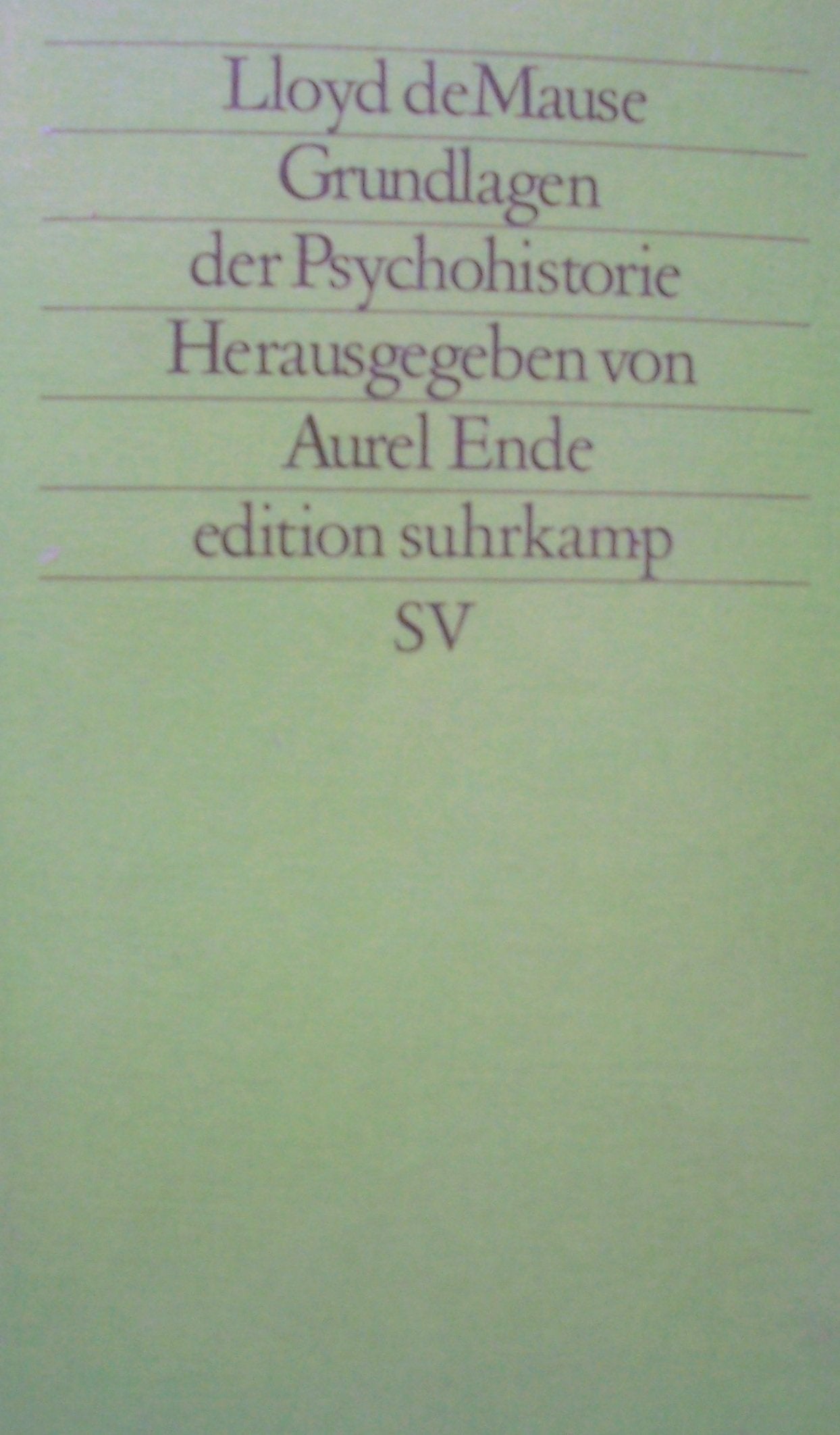 Grundlagen der Psychohistorie: Psychohistorische Schriften. Herausgegeben von Aurel Ende. Aus dem Amerikanischen von Aurel Ende, Eva Lohner-Horn und Peter Orban (edition suhrkamp) Psychology