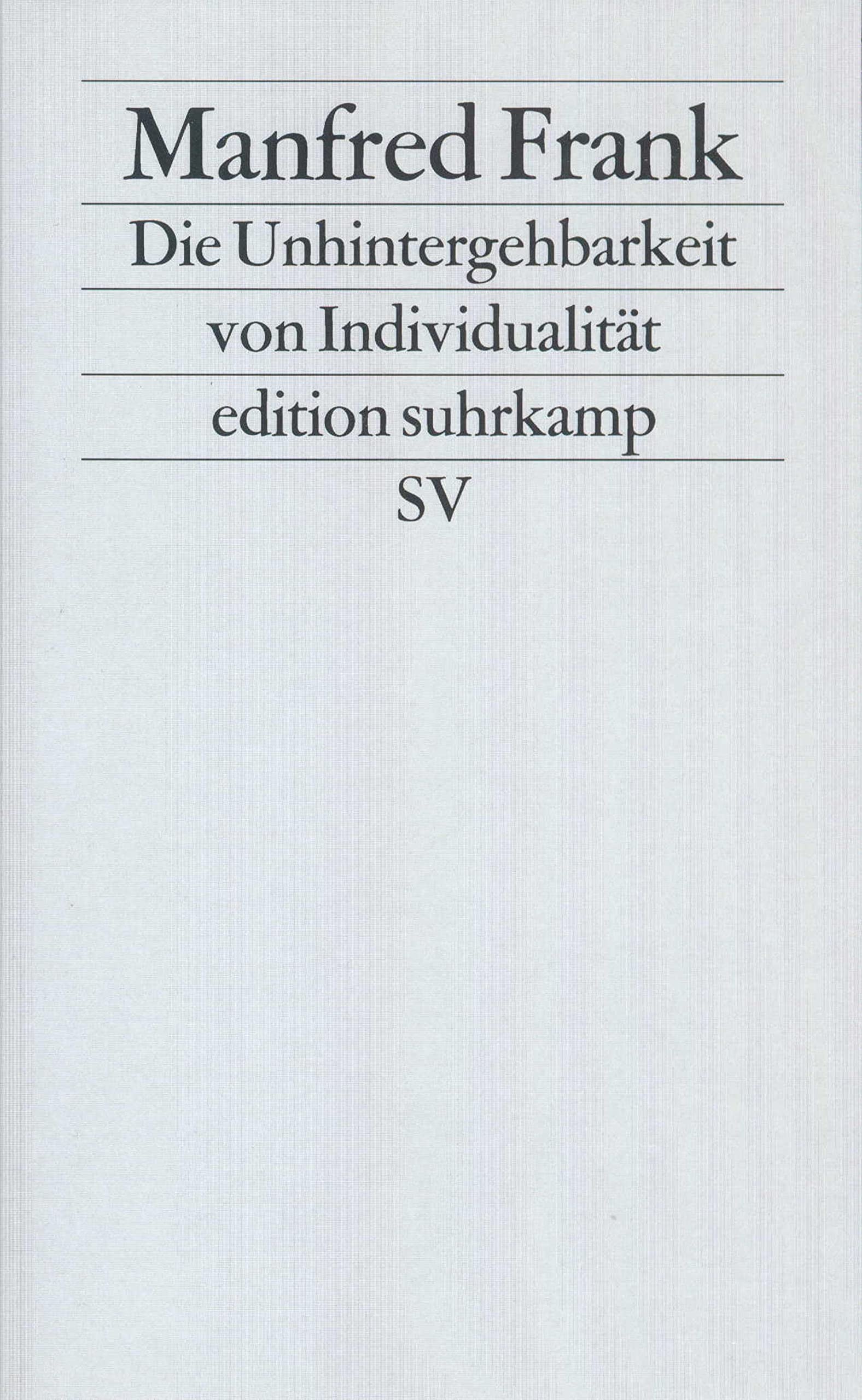 Die Unhintergehbarkeit von Individualität: Reflexionen über Subjekt, Person und Individuum aus Anlaß ihrer »postmodernen« Toterklärung (edition suhrkamp) Philosophy
