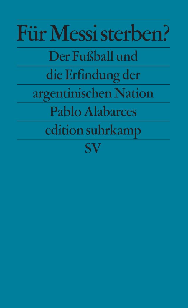 Für Messi sterben?: Der Fußball und die Erfindung der argentinischen Nation (edition suhrkamp) Law