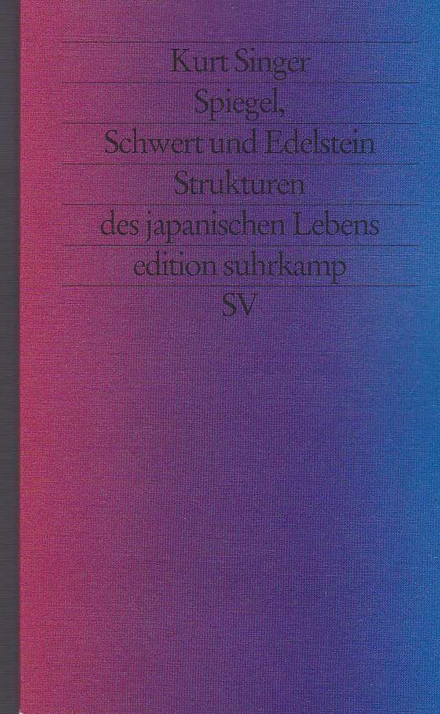 Spiegel, Schwert und Edelstein: Strukturen des japanischen Lebens. Herausgegeben, aus dem Englischen übersetzt und mit einer Einführung versehen von Wolfgang Wilhelm (edition suhrkamp) Social Sciences