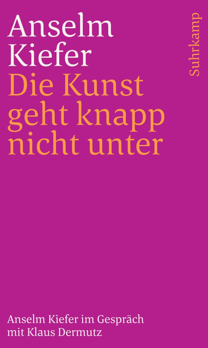 Die Kunst geht knapp nicht unter: Anselm Kiefer im Gespräch mit Klaus Dermutz Philosophy