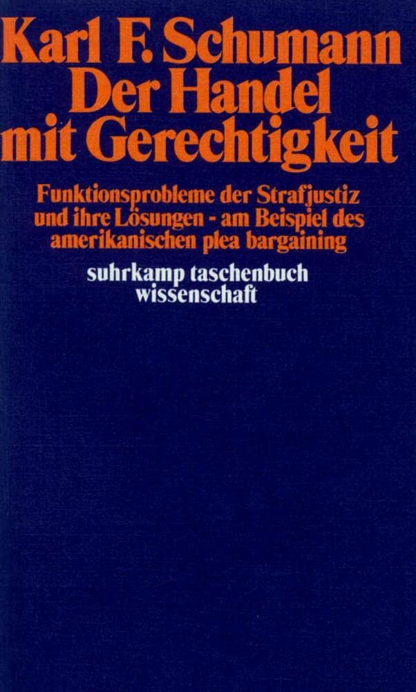 Der Handel mit Gerechtigkeit: Funktionsprobleme der Strafjustiz und ihre Lösungen – am Beispiel des amerikanischen plea bargaining (suhrkamp taschenbuch wissenschaft) Law
