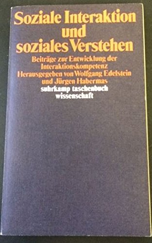 Soziale Interaktion und soziales Verstehen: Beiträge zur Entwicklung der Interaktionskompetenz. Herausgegeben von Wolfgang Edelstein und Jürgen Habermas (suhrkamp taschenbuch wissenschaft) Politics & History