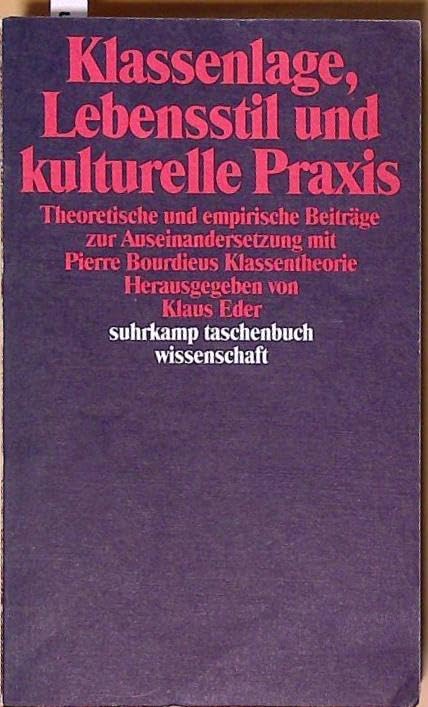 Klassenlage, Lebensstil und kulturelle Praxis: Beiträge zur Auseinandersetzung mit Pierre Bourdieus Klassentheorie. Herausgegeben von Klaus Eder (suhrkamp taschenbuch wissenschaft) Social Sciences