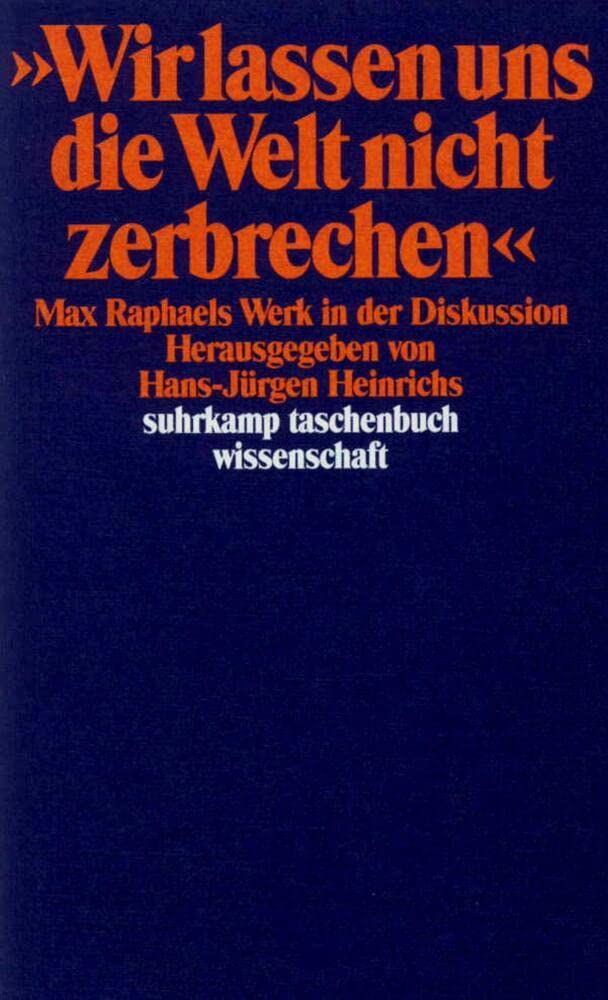 »Wir lassen uns die Welt nicht zerbrechen ...«: Max Raphaels Werk in der Diskussion (suhrkamp taschenbuch wissenschaft) Philosophy