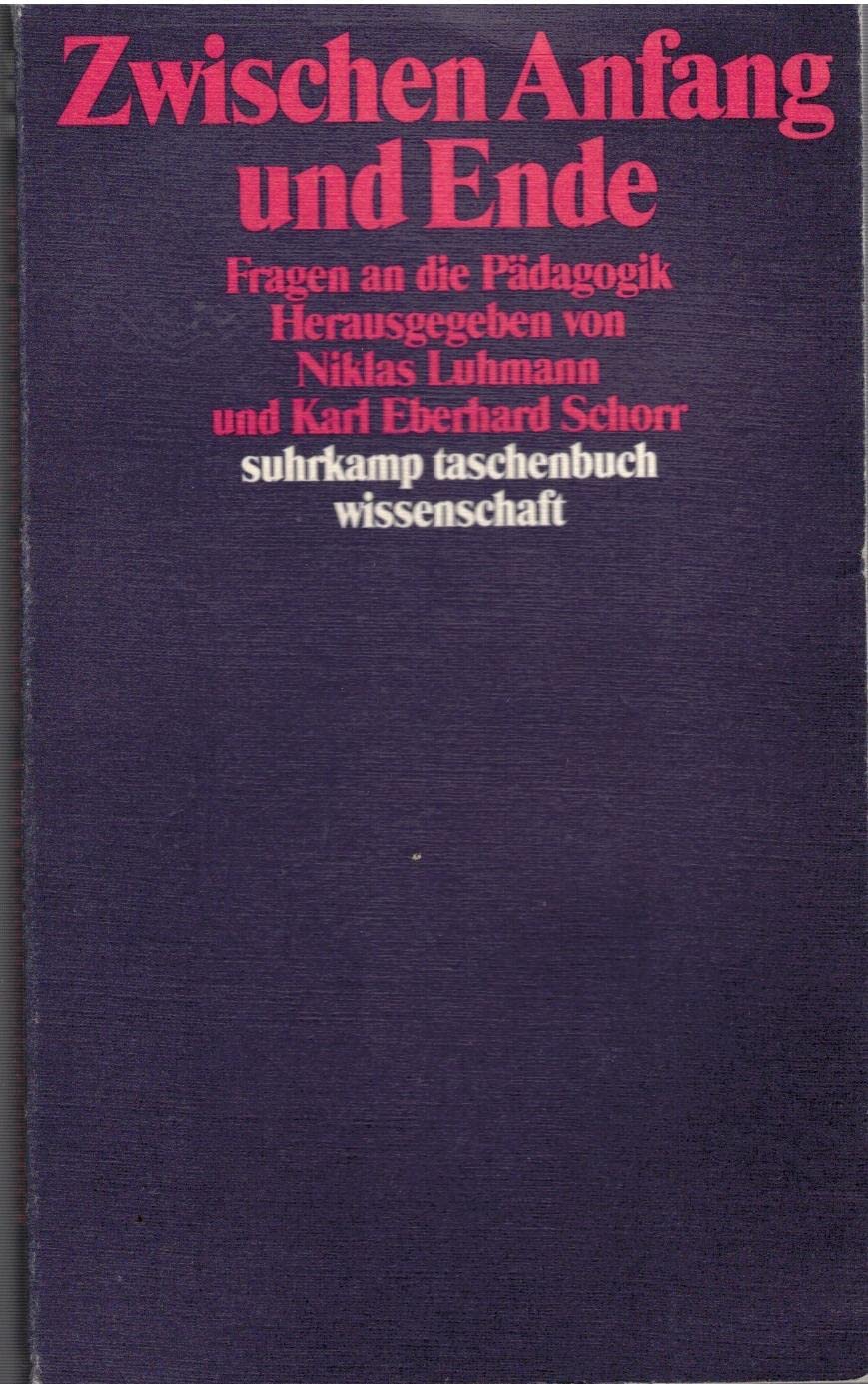 Zwischen Anfang und Ende: Fragen an die Pädagogik. Herausgegeben von Niklas Luhmann und Karl Eberhard Schorr (suhrkamp taschenbuch wissenschaft) Social Sciences