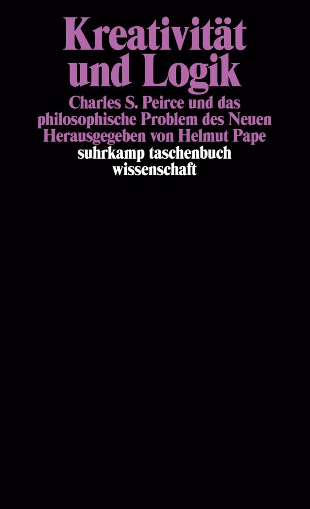 Kreativität und Logik: Charles S. Peirce und das philosophische Problem des Neuen (suhrkamp taschenbuch wissenschaft) Philosophy