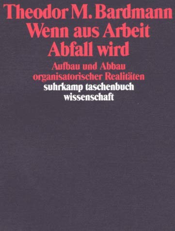 Wenn aus Arbeit Abfall wird: Aufbau und Abbau organisatorischer Realitäten (suhrkamp taschenbuch wissenschaft) Business, Finance & Career