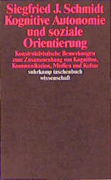 Kognitive Autonomie und soziale Orientierung: Konstruktivistische Bemerkungen zum Zusammenhang von Kognition, Kommunikation, Medien und Kultur (Suhrkamp Taschenbücher Wissenschaft) Media & Communication