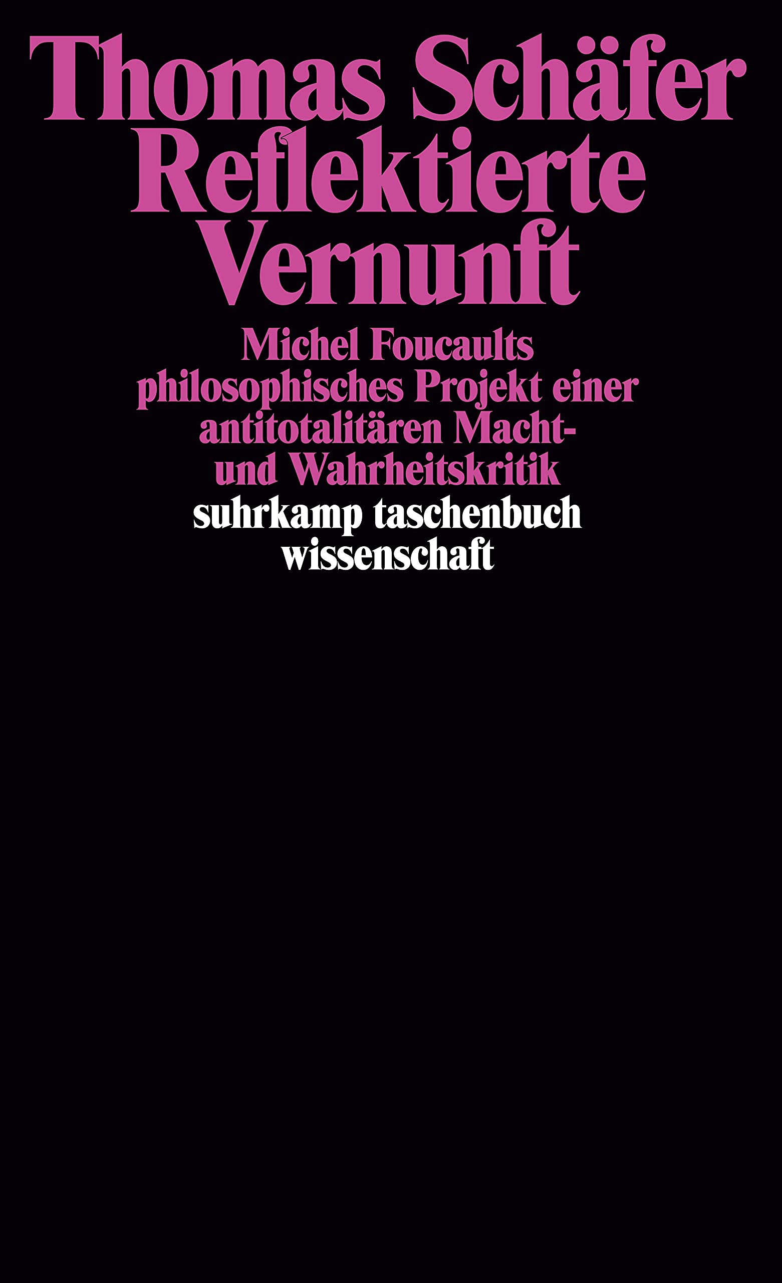 Reflektierte Vernunft: Michel Foucaults philosophisches Projekt einer antitotalitären Macht- und Wahrheitskritik (suhrkamp taschenbuch wissenschaft) Philosophy