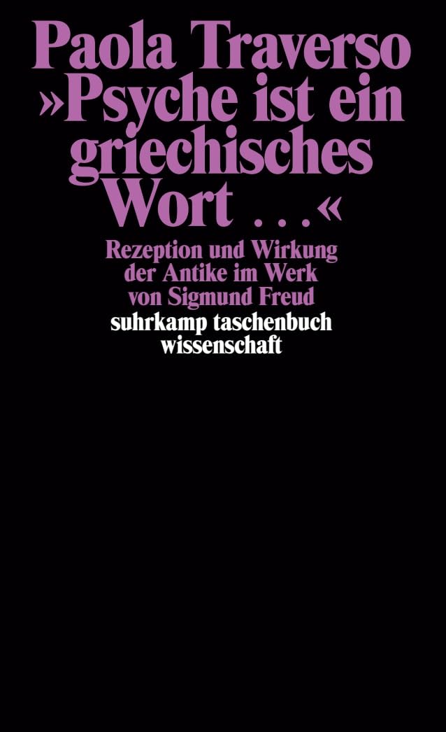 »Psyche ist ein griechisches Wort ...«: Rezeption und Wirkung der Antike im Werk von Sigmund Freud (suhrkamp taschenbuch wissenschaft) Politics & History