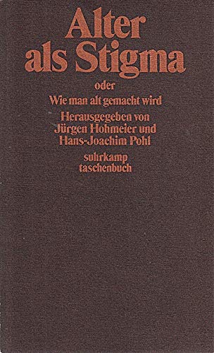 Alter als Stigma oder Wie man alt gemacht wird: Herausgegeben von Jürgen Hohmeier und Hans-Joachim Pohl (suhrkamp taschenbuch) Social Sciences