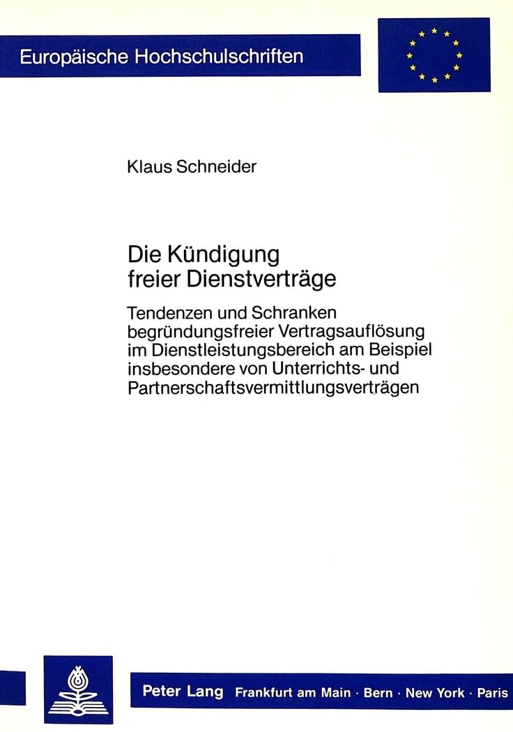 Die Kündigung freier Dienstverträge: Tendenzen und Schranken begründungsfreier Vertragsauflösung im Dienstleistungsbereich am Beispiel insbesondere ... / Series 2: Law / Série 2: Droit, Band 600) Law