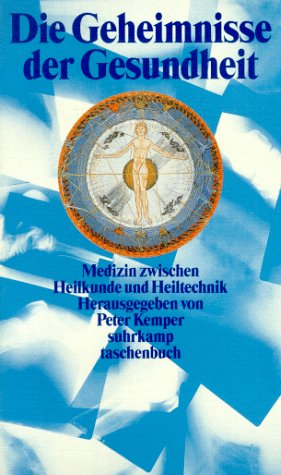 Die Geheimnisse der Gesundheit: Medizin zwischen Heilkunde und Heiltechnik (Suhrkamp Taschenbücher) Medicine