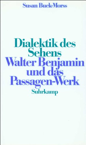 Dialektik des Sehens: Walter Benjamin und das Passagen-Werk Philosophy