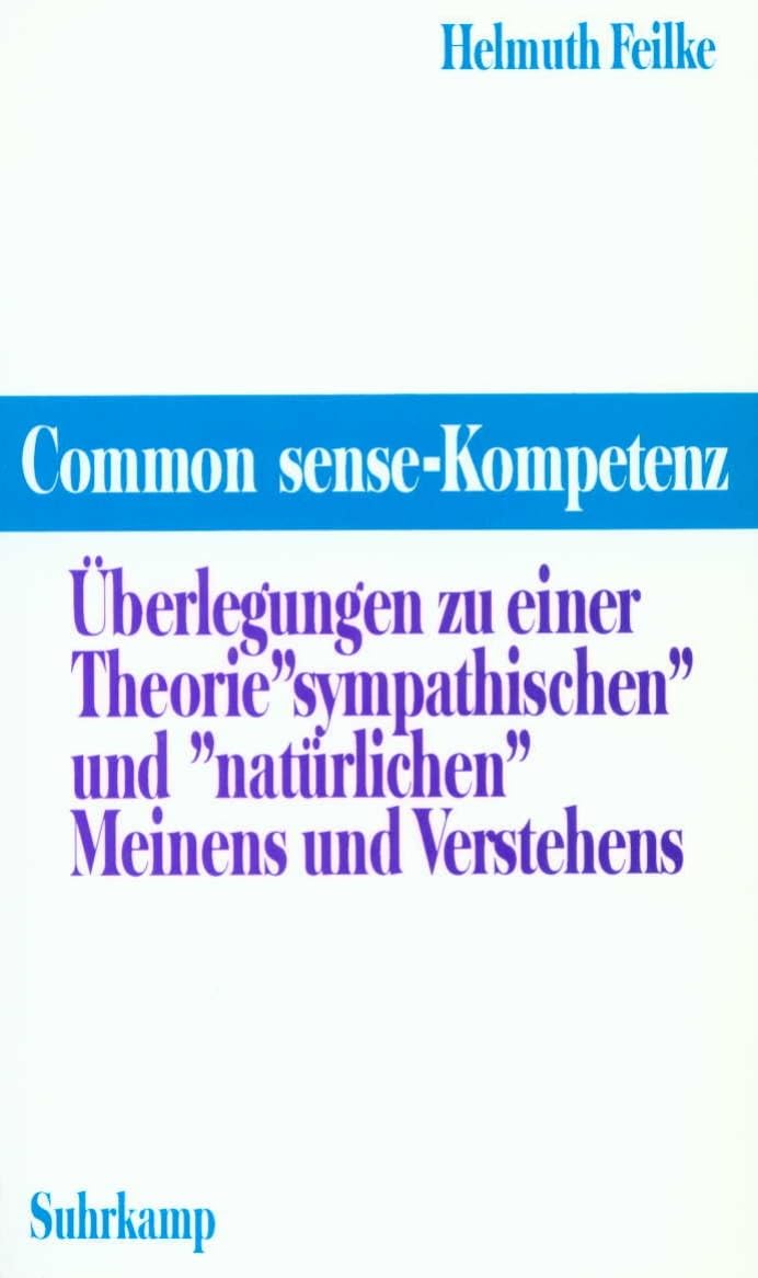 Common-sense-Kompetenz: Überlegungen zu einer Theorie des »sympathischen« und »natürlichen« Meinens und Verstehens Philosophy
