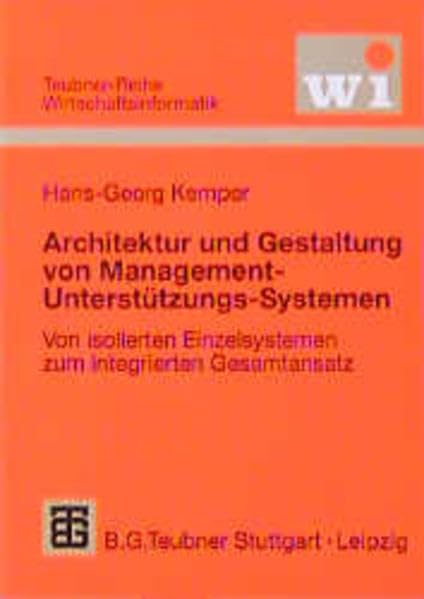 Architektur und Gestaltung von Management-Unterstützungs-Systemen: Von isolierten Einzelsystemen zum integrierten Gesamtansatz (Teubner Reihe Wirtschaftsinformatik) Business, Finance & Career